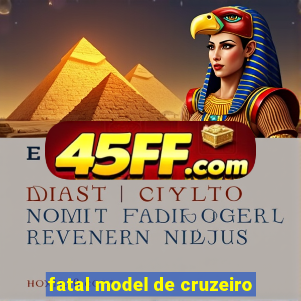 fatal model de cruzeiro